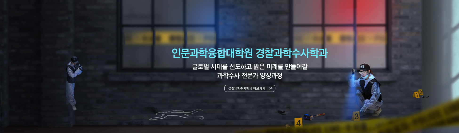 
										인문과학융합대학원 경찰과학수사학과 글로벌 시대를 선도하고 밝은 미래를 만들어갈 과학수사 전문가 양성과정 경찰과학수사학과 바로가기