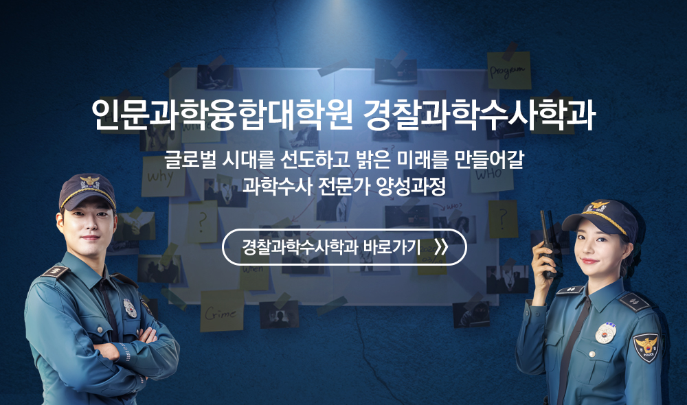 
										인문과학융합대학원 경찰과학수사학과 글로벌 시대를 선도하고 밝은 미래를 만들어갈 과학수사 전문가 양성과정 경찰과학수사학과 바로가기