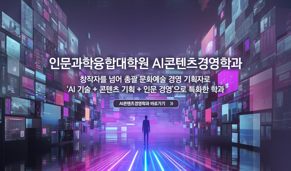 
										인문과학융합대학원 AI콘텐츠경영학과 창작자를 넘어 총괄 문화예술 경영 기획자로 AI기술+콘텐츠 기획+인문 경영으로 특화한 학과 AI콘텐츠경영학과 바로가기