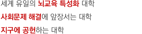 세계 유일의 뇌교육 특성화 대학 사회문제 해결에 앞장서는 대학 지구에 공헌하는 대학